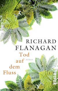 Richard Flanagan [Flanagan, Richard] — Tod auf dem Fluss