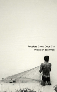 Wojciech Tochman — Roosters Crow, Dogs Cry