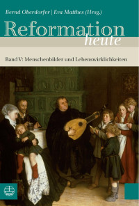 Bernd Oberdorfer, Eva Matthes — Reformation heute Bd. V: Menschenbilder und Lebenswirklichkeiten