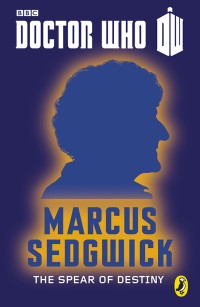 Marcus Sedgwick — Doctor Who: the Spear of Destiny: Third Doctor