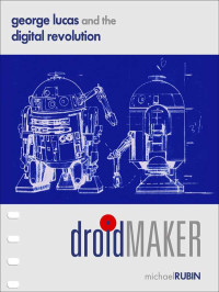 Michael Rubin — Droidmaker: George Lucas and the Digital Revolution