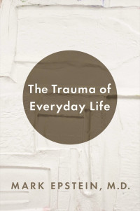 Mark Epstein — The Trauma of Everyday Life