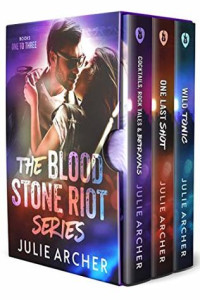Julie Archer [Archer, Julie] — The Blood Stone Riot Series: Cocktails, Rock Tales & Betrayals; One Last Shot; Wild Tonic