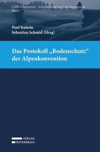 Paul Kuncio;Sebastian Schmid; — Das Protokoll „Bodenschutz“ der Alpenkonvention