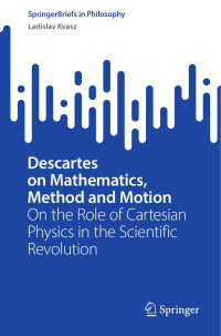 Ladislav Kvasz — Descartes on Mathematics, Method and Motion