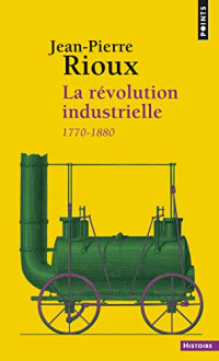 Jean-Pierre Rioux — La Révolution Industrielle (1770-1880)