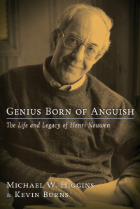 Michael W. Higgins, Kevin Burns — Genius Born of Anguish: The Life and Legacy of Henri Nouwen