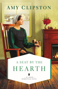 Amy Clipston — A Seat by the Hearth: An Amish Homestead Novel