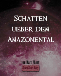 Marc Short — Schatten über dem Amazonental: Eine Shorts Short Story (German Edition)