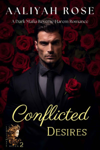 Rose, Aaliyah — Conflicted Desires: A Dark Mafia Reverse Harem Romance