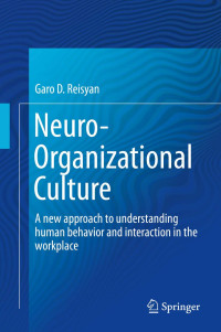  Garo D. Reisyan — Neuro-Organizational Culture: A new approach to understanding human behavior and interaction in the workplace