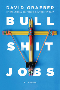 David Graeber — Bullshit Jobs: A Theory