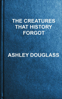 Ashley Douglass — The Creatures that History Forgot