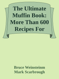 Bruce Weinstein, Mark Scarbrough — The Ultimate Muffin Book