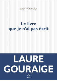 Laure Gouraige — Le livre que je n'ai pas écrit