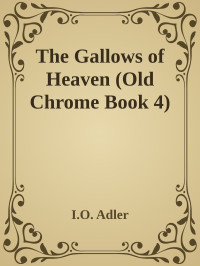 I.O. Adler — The Gallows of Heaven (Old Chrome Book 4)