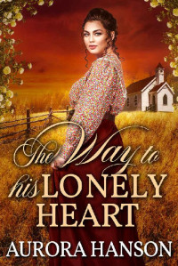 Aurora Hanson [Hanson, Aurora] — The Way To His Lonely Heart: A Historical Western Romance