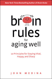 John Medina — Brain Rules for Aging Well : 10 Principles for Staying Vital, Happy and Sharp