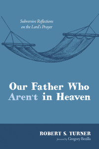 Robert S. Turner; — Our Father Who Aren't in Heaven