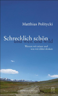 Matthias Politycki — Schrecklich schön und weit und wild