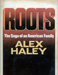 Alex Haley [Haley, Alex] — Roots: The Saga of an American Family