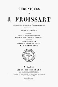 Jean Froissart, Siméon Luce (éditeur) — Chroniques de J. Froissart, tome 8.1 : 1370-1377 (depuis le combat de Pontvallain jusqu'à la prise d'Ardres et d'Audruicq) Sommaire et commentaire critique