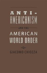 Giacomo Chiozza — Anti-Americanism and the American World Order