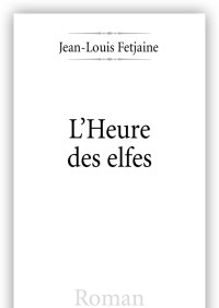 Jean-Louis Fetjaine [Fetjaine, Jean-louis] — L'heure des elfes