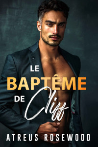 Atreus Rosewood — Le baptême de Cliff: Romance milliardaire d'écart d'âge du père du meilleur ami gay contemporain (French Edition)