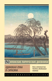 Дочь Сугавара-но Такасуэ & Ки-но Цураюки & Митицуна-но Хаха — Одинокая луна в Сарасина. Японские лирические дневники