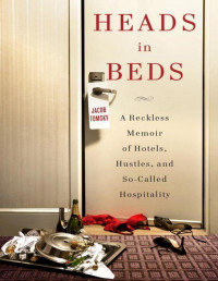 Tomsky, Jacob [Tomsky, Jacob] — Heads in Beds: A Reckless Memoir of Hotels, Hustles, and So-Called Hospitality