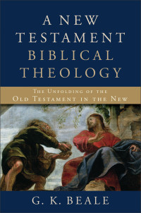 Beale, G. K.; — A New Testament Biblical Theology