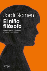 Jordi Nomen — El niño filósofo: Cómo enseñar a los niños a pensar por sí mismos.