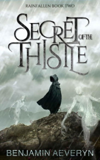 Benjamin Aeveryn — Secret of the Thistle (Rainfallen Book 2)