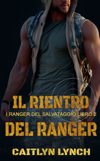 Lynch, Caitlyn — Il Rientro del Ranger: I Ranger del Salvataggio Libro 2 (Italian Edition)