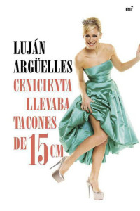 Luján Argüelles — Cenicienta llevaba tacones de 15 cm