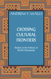 Walls, Andrew F. — Crossing Cultural Frontiers: Studies in the History of World Christianity