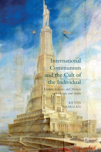 Kevin Morgan — International Communism and the Cult of the Individual