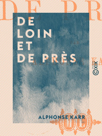 Alphonse Karr — De loin et de près