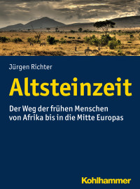 Jürgen Richter — Altsteinzeit. Der Weg der frühen Menschen von Afrika bis in die Mitte Europas