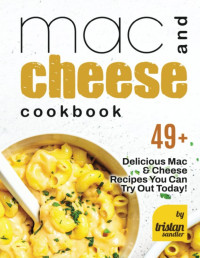 Sandler, Tristan — Mac and Cheese Cookbook: 49+ Delicious Mac & Cheese Recipes You Can Try Out Today!