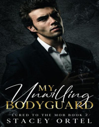 Stacey Ortel — My Unwilling Bodyguard: A Mafia Romance Novel