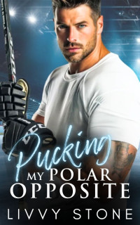 Livvy Stone — Pucking My Polar Opposite: An Enemies to Lovers Second Chance Romance (Pucking Hot Hockey Billionaires)