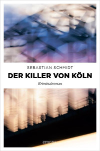 Sebastian Schmidt — Der Killer von Köln