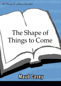 Maud Casey — The Shape of Things to Come