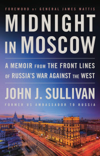 John J. Sullivan — Midnight in Moscow: A Memoir from the Front Lines of Russia's War Against the West