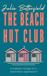 Julie Butterfield — The Beach Hut Club: a delicious romantic comedy about love, loss and new beginnings (Romance, comedy and friendship series)