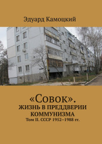 Эдуард Камоцкий — «Совок». Жизнь в преддверии коммунизма. Том II. СССР 1952–1988 гг.