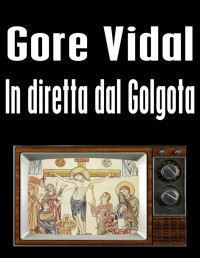 Gore Vidal — In diretta dal golgota