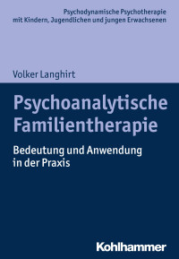 Volker Langhirt — Psychoanalytische Familientherapie: Bedeutung und Anwendung in der Praxis